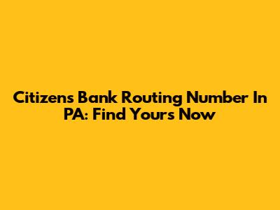 Citizens Bank Routing Number In PA: Find Yours Now