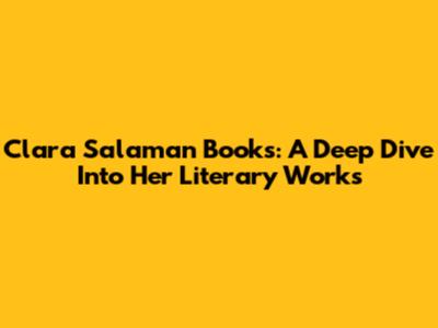 Clara Salaman Books: A Deep Dive Into Her Literary Works