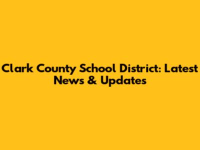 Clark County School District: Latest News & Updates