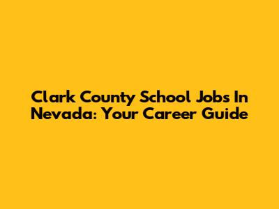 Clark County School Jobs In Nevada: Your Career Guide