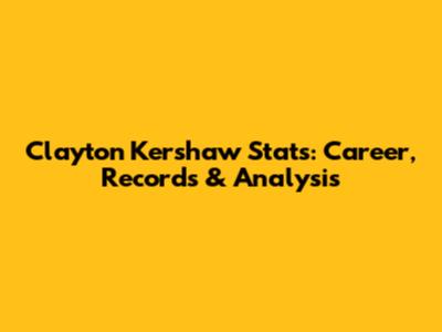 Clayton Kershaw Stats: Career, Records & Analysis