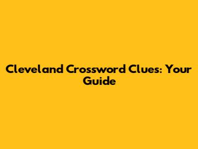 Cleveland Crossword Clues: Your Guide