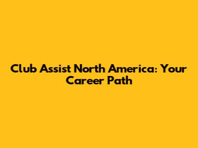 Club Assist North America: Your Career Path