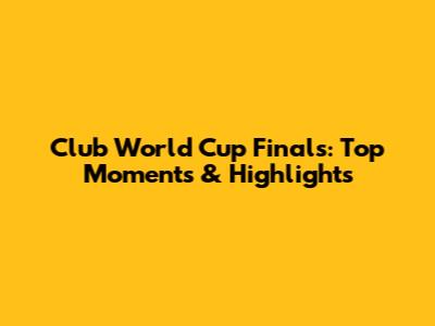 Club World Cup Finals: Top Moments & Highlights