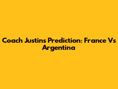 Coach Justin's Prediction: France Vs Argentina
