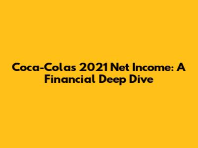 Coca-Cola's 2021 Net Income: A Financial Deep Dive