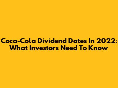 Coca-Cola Dividend Dates In 2022: What Investors Need To Know