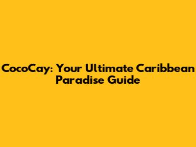CocoCay: Your Ultimate Caribbean Paradise Guide