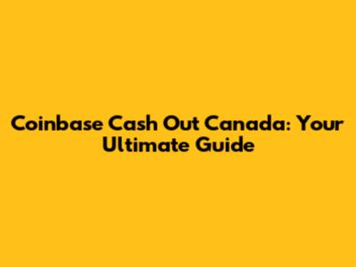Coinbase Cash Out Canada: Your Ultimate Guide