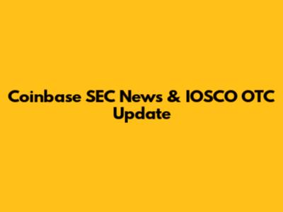 Coinbase SEC News & IOSCO OTC Update