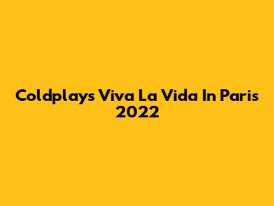Coldplay's Viva La Vida In Paris 2022