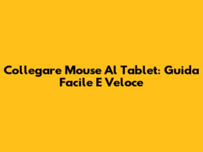 Collegare Mouse Al Tablet: Guida Facile E Veloce