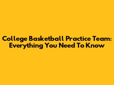 College Basketball Practice Team: Everything You Need To Know