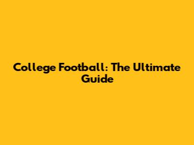 College Football: The Ultimate Guide