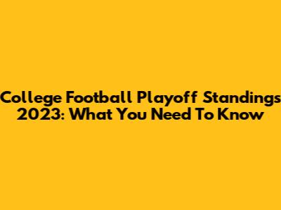 College Football Playoff Standings 2023: What You Need To Know