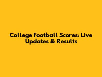 College Football Scores: Live Updates & Results