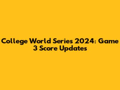 College World Series 2024: Game 3 Score Updates