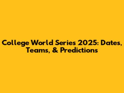 College World Series 2025: Dates, Teams, & Predictions