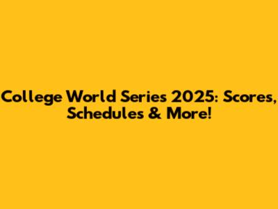 College World Series 2025: Scores, Schedules & More!
