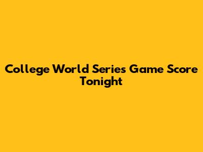 College World Series Game Score Tonight