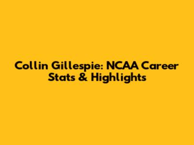 Collin Gillespie: NCAA Career Stats & Highlights
