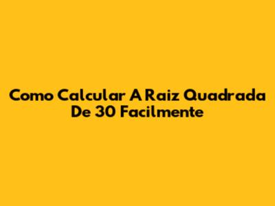 Como Calcular A Raiz Quadrada De 30 Facilmente