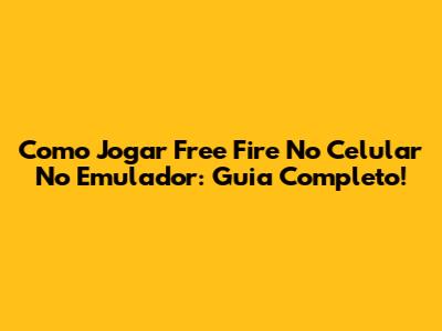 Como Jogar Free Fire No Celular No Emulador: Guia Completo!
