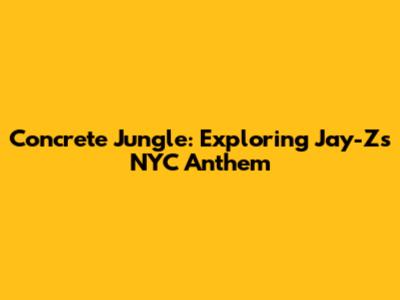Concrete Jungle: Exploring Jay-Z's NYC Anthem
