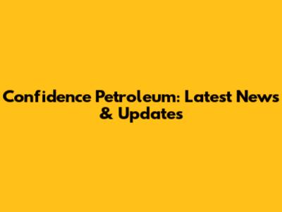 Confidence Petroleum: Latest News & Updates