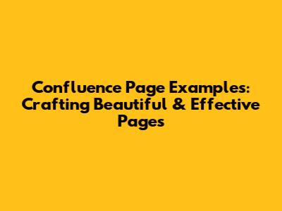 Confluence Page Examples: Crafting Beautiful & Effective Pages