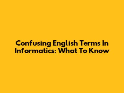 Confusing English Terms In Informatics: What To Know