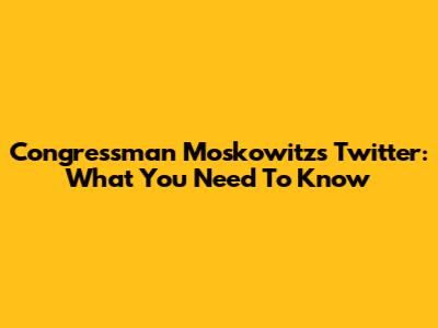 Congressman Moskowitz's Twitter: What You Need To Know
