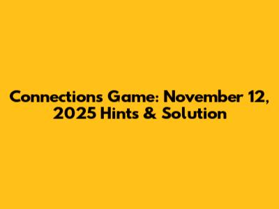 Connections Game: November 12, 2025 Hints & Solution