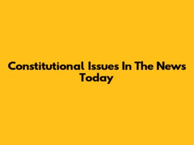 Constitutional Issues In The News Today
