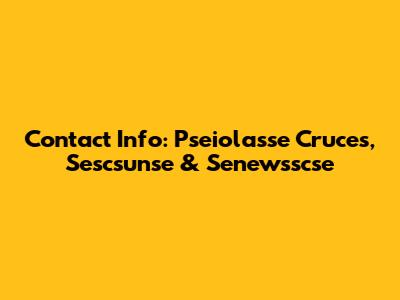Contact Info: Pseiolasse Cruces, Sescsunse & Senewsscse