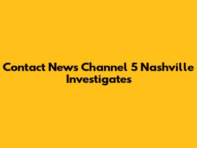 Contact News Channel 5 Nashville Investigates
