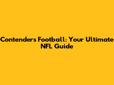 Contenders Football: Your Ultimate NFL Guide