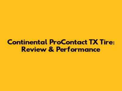 Continental ProContact TX Tire: Review & Performance