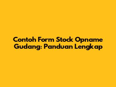 Contoh Form Stock Opname Gudang: Panduan Lengkap
