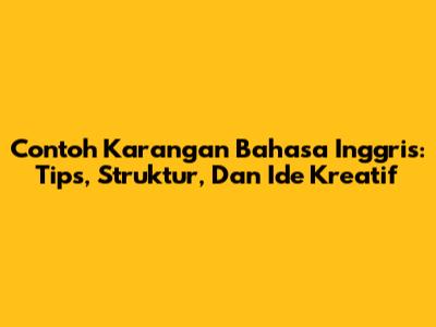 Contoh Karangan Bahasa Inggris: Tips, Struktur, Dan Ide Kreatif