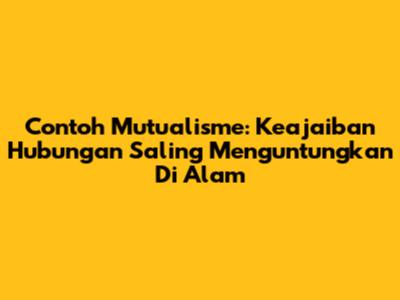 Contoh Mutualisme: Keajaiban Hubungan Saling Menguntungkan Di Alam