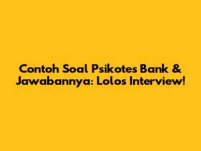 Contoh Soal Psikotes Bank & Jawabannya: Lolos Interview!
