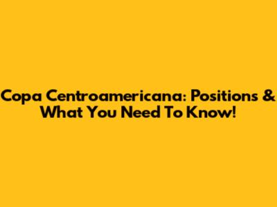 Copa Centroamericana: Positions & What You Need To Know!