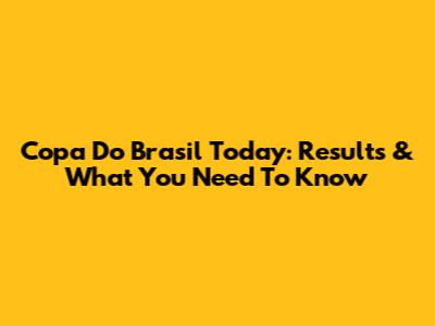Copa Do Brasil Today: Results & What You Need To Know