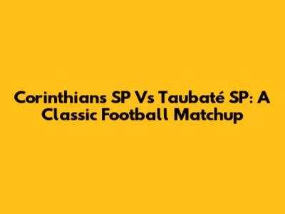 Corinthians SP Vs Taubaté SP: A Classic Football Matchup
