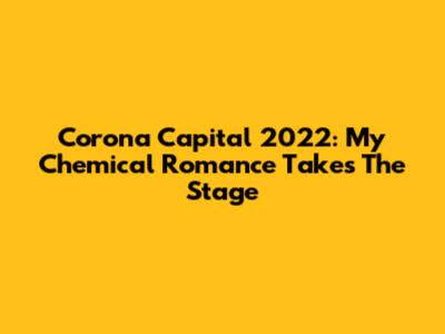 Corona Capital 2022: My Chemical Romance Takes The Stage