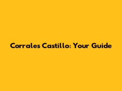 Corrales Castillo: Your Guide