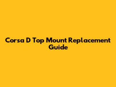 Corsa D Top Mount Replacement Guide