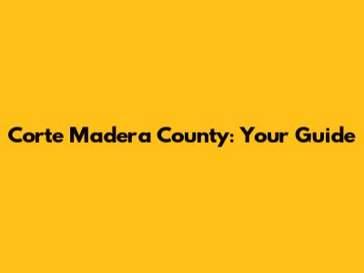 Corte Madera County: Your Guide