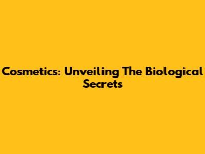Cosmetics: Unveiling The Biological Secrets